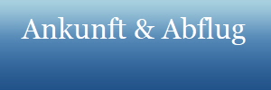    Ankunft & Abflug
